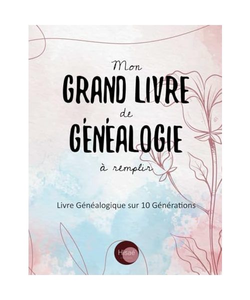 Mon Grand Livre de Généalogie à remplir: v1-1 Arbre Généalogique sur 10 générations 187 pages | format Large 21,59x27,94cm | Fleurs