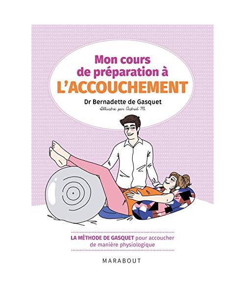 Mon cours de préparation à l'accouchement: La méthode de Gasquet pour accoucher de manière naturelle et physiologique