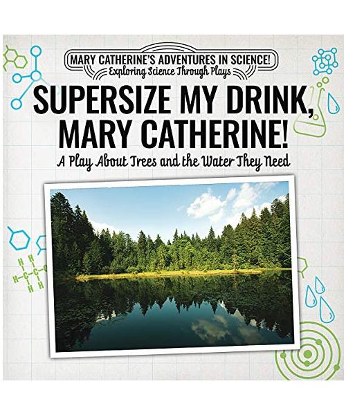 Supersize My Drink, Mary Catherine!: A Play about Trees and the Water They Need