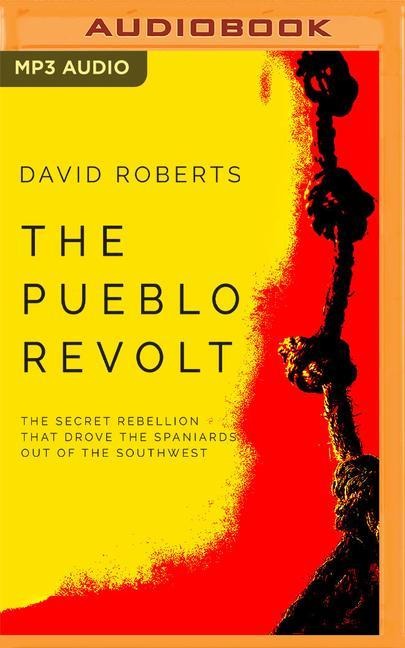 The Pueblo Revolt: The Secret Rebellion That Drove the Spaniards Out of the Southwest
