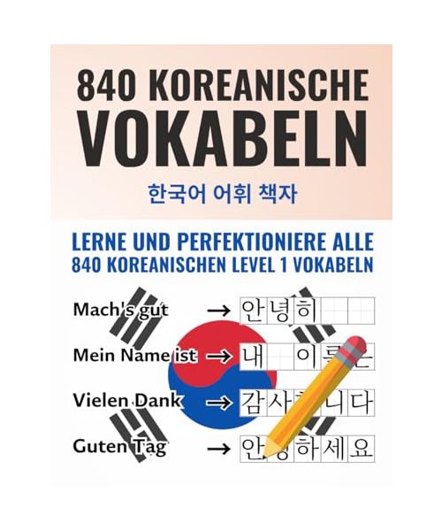 Deine ersten 840 Wörter auf Koreanisch – Lerne und perfektioniere als Anfänger in wenigen Wochen die wichtigsten koreanischen Vokabeln | Mit 840 ... Üben (Koreanisch-Lernen Komplettpaket)