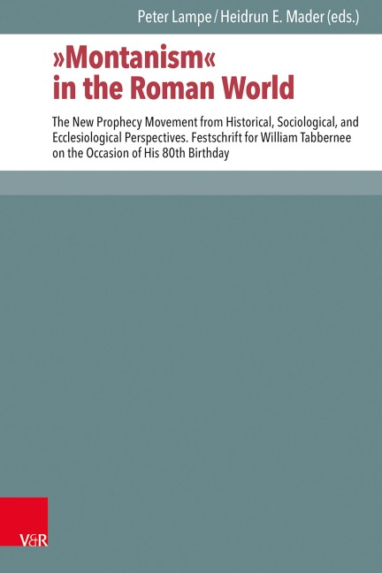 "Montanism" in the Roman World: The New Prophecy Movement from Historical, Sociological, and Ecclesiological Perspectives. Festschrift for William ... zur Umwelt des Neuen Testaments (NTOA/StUNT))