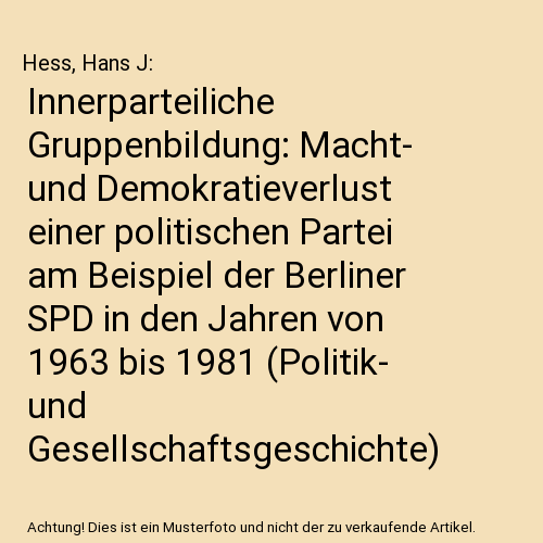 Innerparteiliche Gruppenbildung: Macht- und Demokratieverlust einer politischen Partei am Beispiel der Berliner SPD in den Jahren von 1963 bis 1981 (Politik- und Gesellschaftsgeschichte)