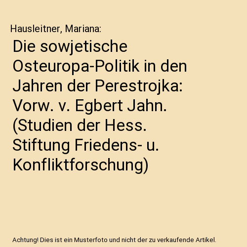 Die sowjetische Osteuropa-Politik in den Jahren der Perestrojka: Vorw. v. Egbert Jahn. (Studien der Hess. Stiftung Friedens- u. Konfliktforschung)
