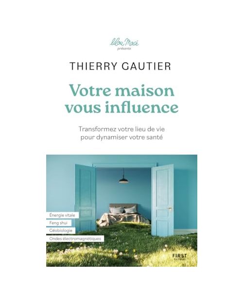 Votre maison vous influence - Transformez votre lieu de vie pour dynamiser votre santé