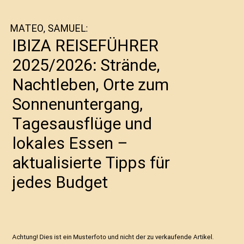 IBIZA REISEFÜHRER 2025/2026: Strände, Nachtleben, Orte zum Sonnenuntergang, Tagesausflüge und lokales Essen – aktualisierte Tipps für jedes Budget