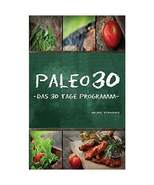 Paleo 30: Das 30 Tage Programm für Anfänger (Steinzeiternährung / Whole30 / WISSEN KOMPAKT)