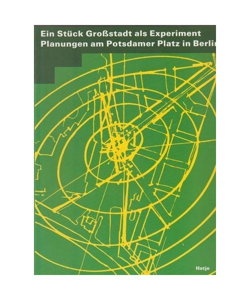 Ein Stück Großstadt als Experiment. Planungen am Potsdamer Platz in Berlin