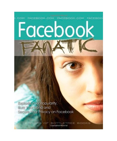 Facebook Fanatic: Explode Your Popularity, Secure Your Privacy and Buzz Your Band on Facebook