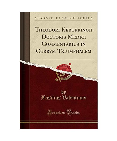 Theodori Kerckringii Doctoris Medici Commentarius in Currvm Triumphalem (Classic Reprint)