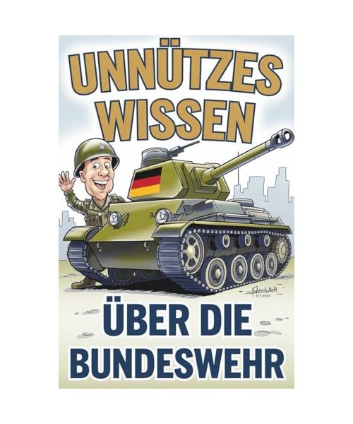 Unnützes Wissen über die Bundeswehr: 222 Fakten über Kasernen, Kommandos und kuriose Einsätze