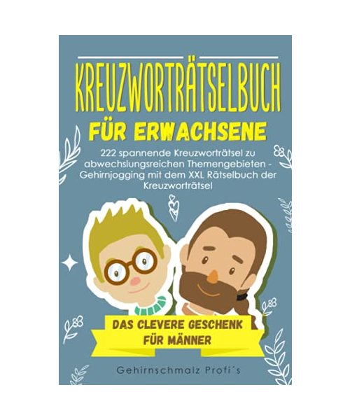 Kreuzworträtselbuch Erwachsene: 222 spannende Kreuzworträtsel zu abwechslungsreichen Themengebieten - Gehirnjogging mit dem XXL Rätselbuch der Kreuzworträtsel - Das clevere Geschenk für Männer