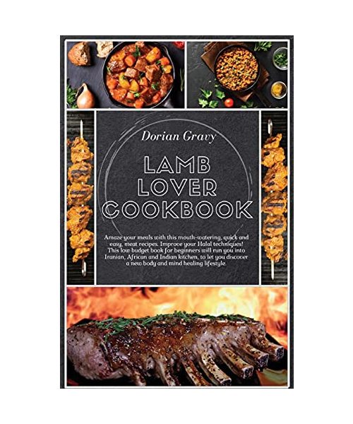 Lamb Lover Cookbook: Amaze your meals with this mouth-watering, quick and easy, meat recipes. Improve your Halal techniques! This low budget book for ... a new body and mind healing lifestyle.