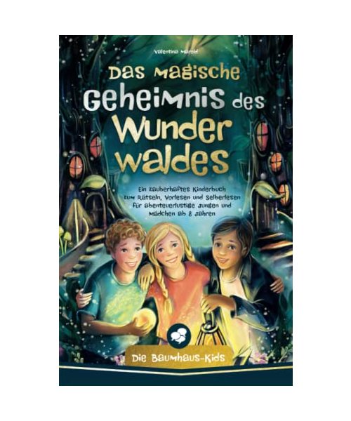 Die Baumhaus-Kids – Das magische Geheimnis des Wunderwaldes: Ein zauberhaftes Kinderbuch zum Rätseln, Vorlesen und Selberlesen fu?r abenteuerlustige Jungen und Mädchen ab 8 Jahren