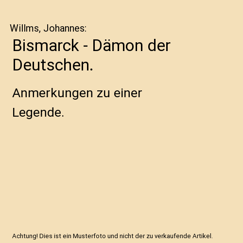 Bismarck - Dämon der Deutschen.: Anmerkungen zu einer Legende.