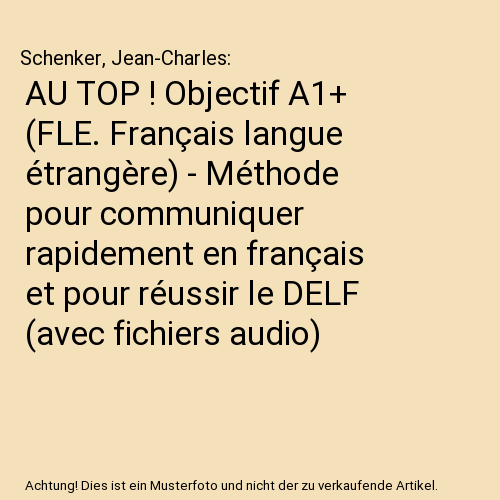 AU TOP ! Objectif A1+ (FLE. Français langue étrangère) - Méthode pour communiquer rapidement en français et pour réussir le DELF (avec fichiers audio)