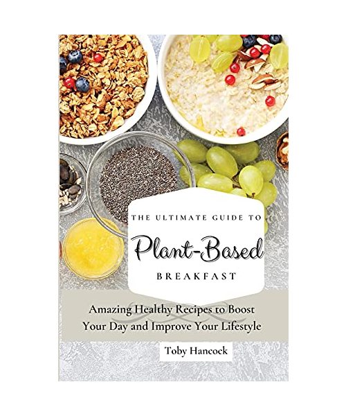 The Ultimate Guide to Plant- Based Breakfast