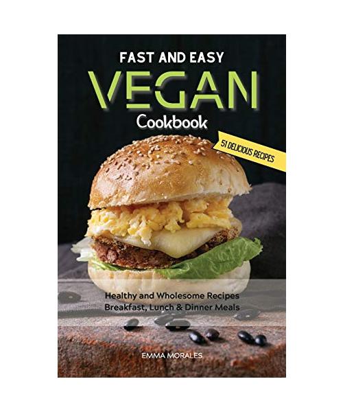 Fast and Easy Vegan Cookbook: Healthy and Wholesome Recipes Breakfast, Lunch & Dinner Meals