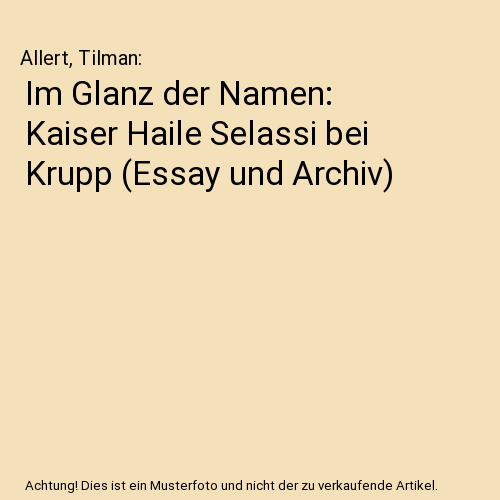 Im Glanz der Namen: Kaiser Haile Selassi bei Krupp (Essay und Archiv)