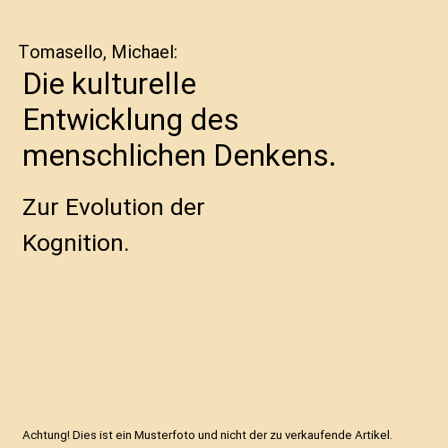 Die kulturelle Entwicklung des menschlichen Denkens.: Zur Evolution der Kognition.