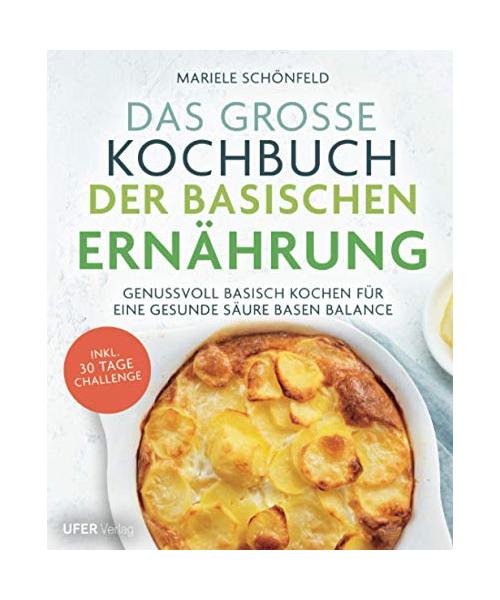 Das große Kochbuch der Basischen Ernährung: Genussvoll basisch kochen für eine gesunde Säure Basen Balance