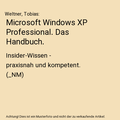 Microsoft Windows XP Professional. Das Handbuch.: Insider-Wissen - praxisnah und kompetent. (_NM)