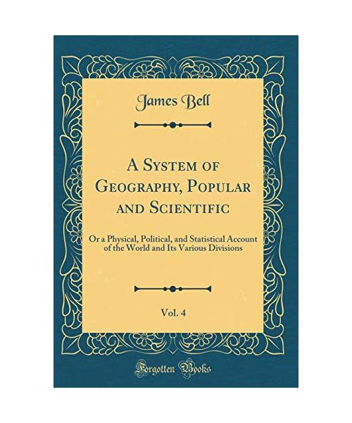 A System of Geography, Popular and Scientific, Vol. 4