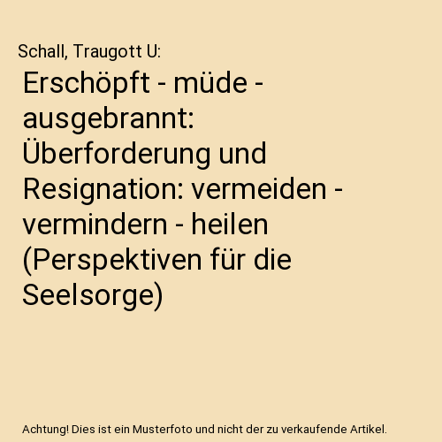 Erschöpft - müde - ausgebrannt: Überforderung und Resignation: vermeiden - vermindern - heilen (Perspektiven für die Seelsorge)