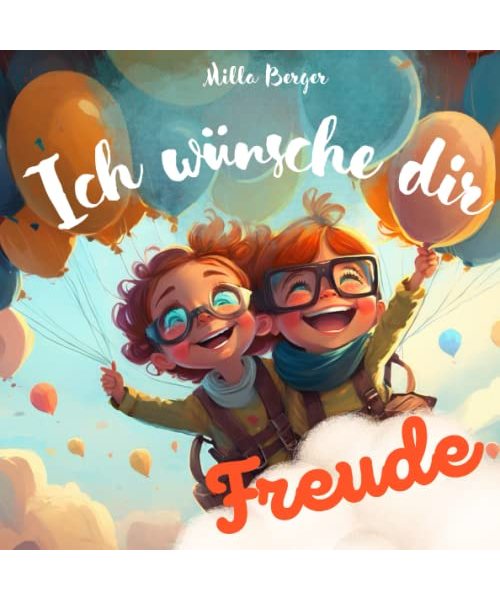Ich wünsche dir Freude: ein Kinderbuch voller Liebe und guter Wünsche für dich. Ideal als Geschenk für alle liebenswerten Kinder