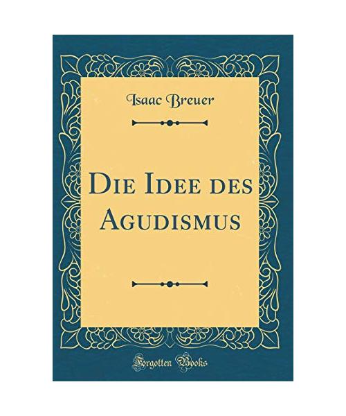 Die Idee des Agudismus (Classic Reprint)