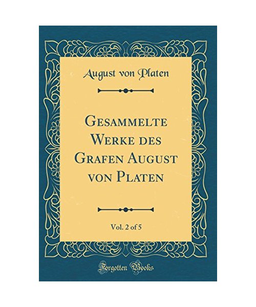 Gesammelte Werke des Grafen August von Platen, Vol. 2 of 5 (Classic Reprint)
