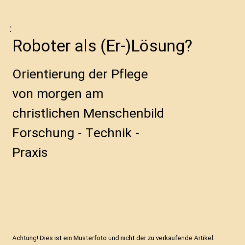 Roboter als (Er-)Lösung?