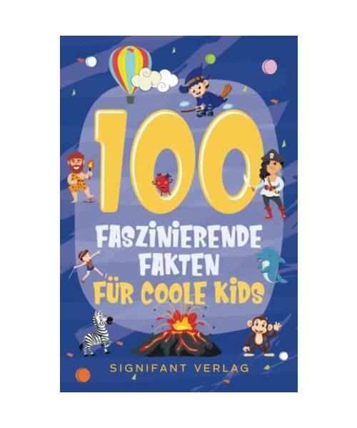 100 faszinierende Fakten für coole Kids: Spannendes Wissen für clevere Jungs und Mädchen