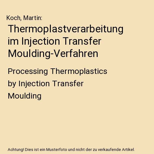Thermoplastverarbeitung im Injection Transfer Moulding-Verfahren: Processing Thermoplastics by Injection Transfer Moulding
