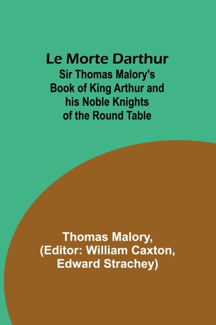 Le Morte Darthur; Sir Thomas Malory's Book of King Arthur and his Noble Knights of the Round Table
