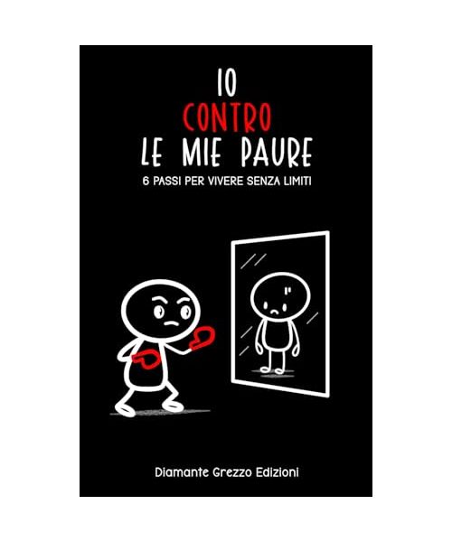 Io contro le mie paure: 6 passi per vivere senza limiti