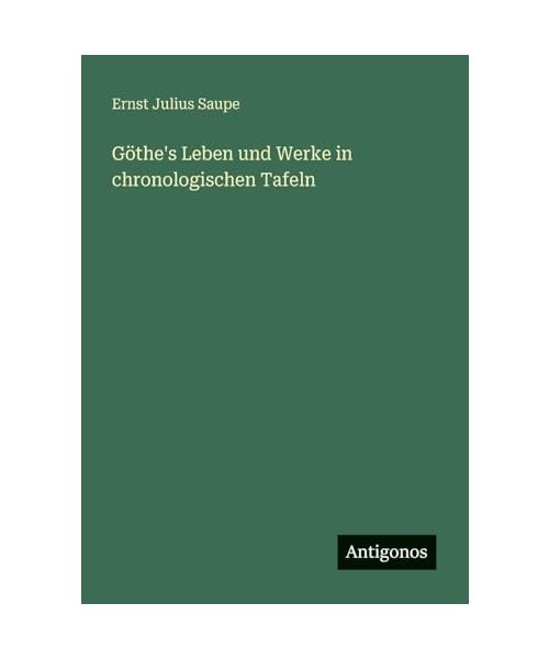 Göthe's Leben und Werke in chronologischen Tafeln