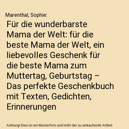 Für die wunderbarste Mama der Welt: für die beste Mama der Welt, ein liebevolles Geschenk für die beste Mama zum Muttertag, Geburtstag – Das perfekte Geschenkbuch mit Texten, Gedichten, Erinnerungen