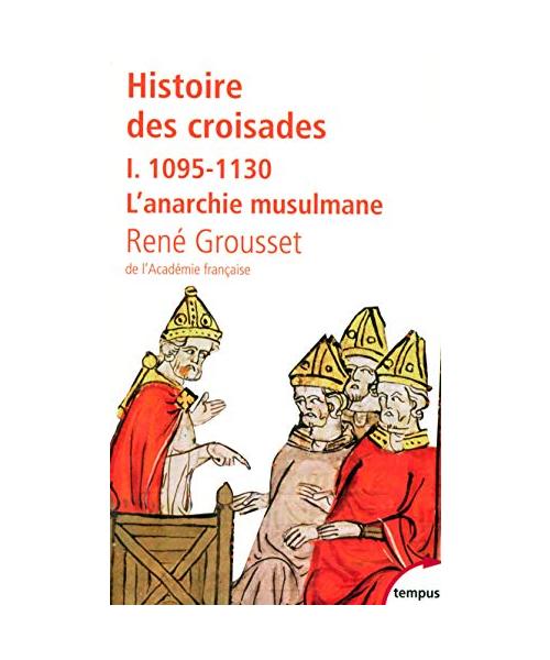 Histoire des croisades 1/1095-1130 L'anarchie musulmane: Tome 1, 1095-1130 L'anarchie musulmane