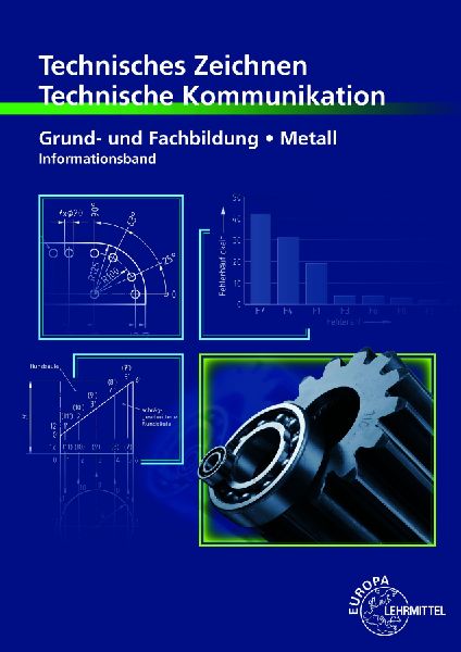 Technisches Zeichnen, Technische Kommunikation Grund- und Fachbildung Metall - Informationsband