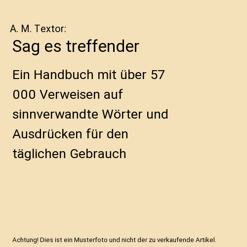 Sag es treffender: Ein Handbuch mit über 57 000 Verweisen auf sinnverwandte Wörter und Ausdrücken für den täglichen Gebrauch