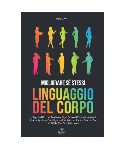 MANUALE DEL LINGUAGGIO DEL CORPO: Le Regole d’Oro Per Analizzare Ogni Gesto ed Espressione Altrui : Sfrutta Appieno l’Intelligenza Emotiva Per Capire ... Le Regole d'Oro per la Crescita Personale)