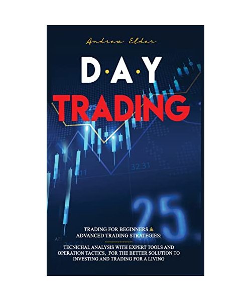 Day Trading: Trading for Beginners + Advanced Trading Strategies: Tecnichal Analysis with Expert Tools and Operation Tactics, for t