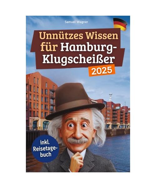 Unnützes Wissen für Hamburg-Klugscheißer: 222 lustige & skurrile Fakten, die du nie wissen wolltest, aber lieben wirst - das ideale Geschenk für echte Hamburg-Fans (inkl. Reisetagebuch)