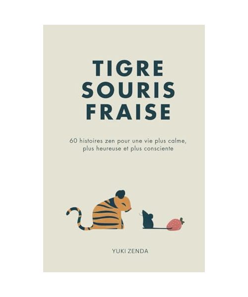 Tigre Souris Fraise: 60 histoires zen pour une vie plus calme, plus heureuse et plus consciente – Réflexions pour les débutants incluses.