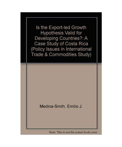 Is the Export-led Growth Hypothesis Valid for Developing Countries?: A Case Study of Costa Rica (Policy Issues in International Trade & Commodities Study)