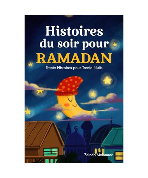 Histoires du Soir pour Ramadan: Trente Histoires pour les Trente Saintes Nuits du Ramadan ! (Livre Islamique pour Enfants) (Livres du Ramadan pour les enfants, Band 1)