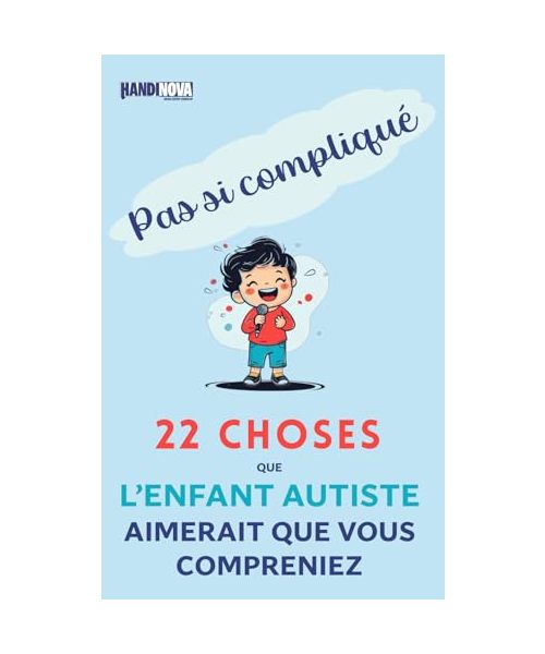 Pas si compliqué : 22 choses que l’enfant autiste aimerait que vous compreniez