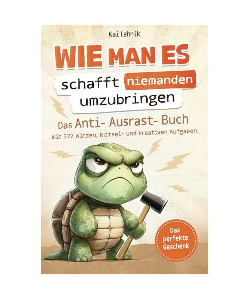 Wie man es schafft niemanden umzubringen: Das Anti-Ausrast-Buch mit 222 Witzen, Rätseln und kreativen Aufgaben | Perfektes Geschenk für den täglichen Wahnsinn