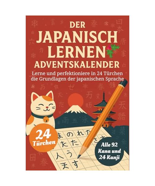 Der Japanisch Lernen Adventskalender – Eine spaßige 24-Tage-Challenge, um die Grundlagen der Japanischen Sprache zu lernen und zu perfektionieren (Buch + Lernapp)